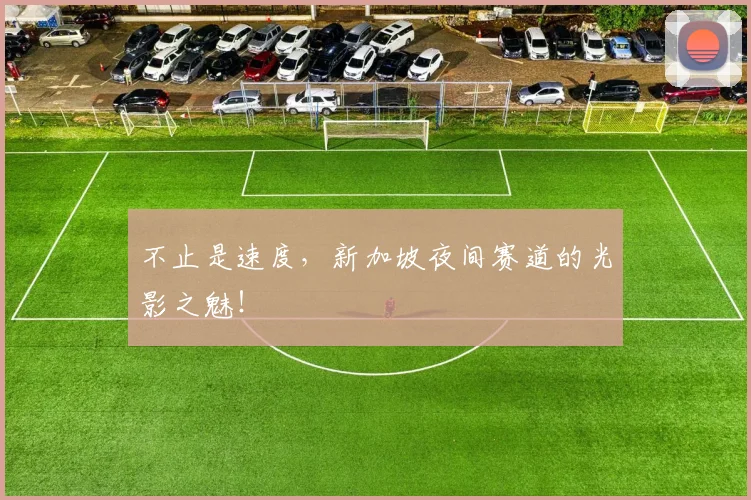 不止是速度，新加坡夜间赛道的光影之魅！