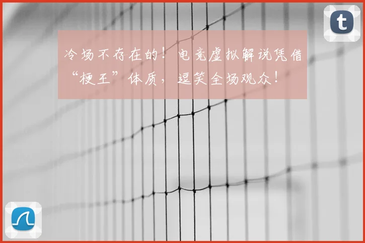 冷场不存在的！电竞虚拟解说凭借“梗王”体质，逗笑全场观众！