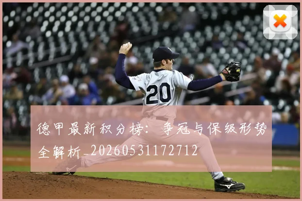 德甲最新积分榜：争冠与保级形势全解析_20260531172712