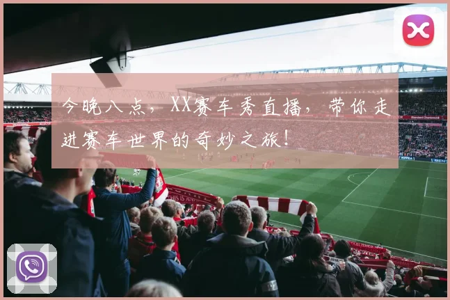 今晚八点，XX赛车秀直播，带你走进赛车世界的奇妙之旅！