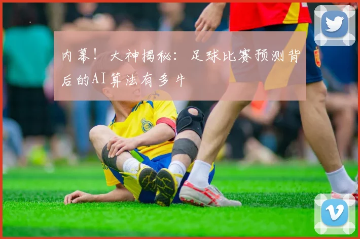 内幕！大神揭秘：足球比赛预测背后的AI算法有多牛