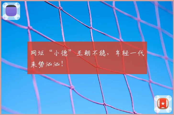 网坛“小德”王朝不稳，年轻一代来势汹汹！