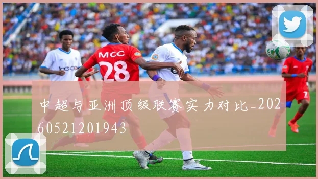 中超与亚洲顶级联赛实力对比_20260521201943